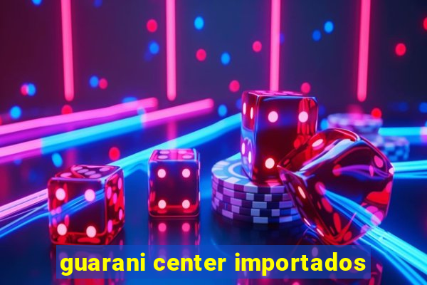 guarani center importados